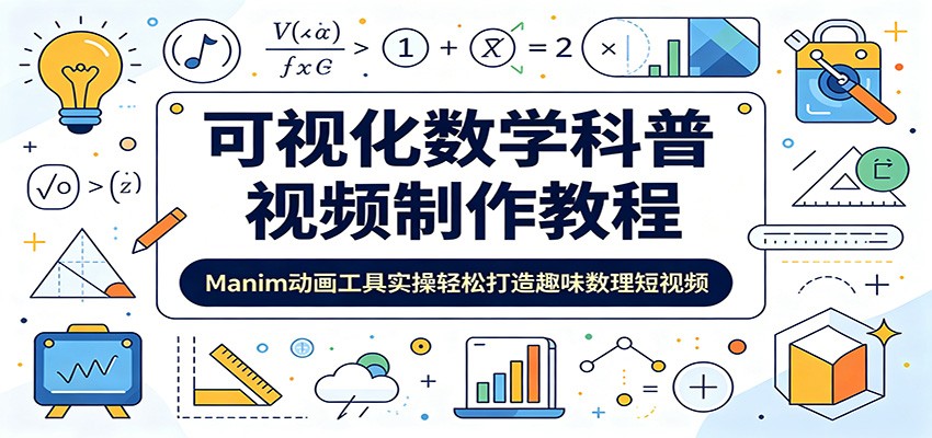 可视化数学科普视频制作教程：Manim动画工具实操轻松打造趣味数理短视频-轻资本网
