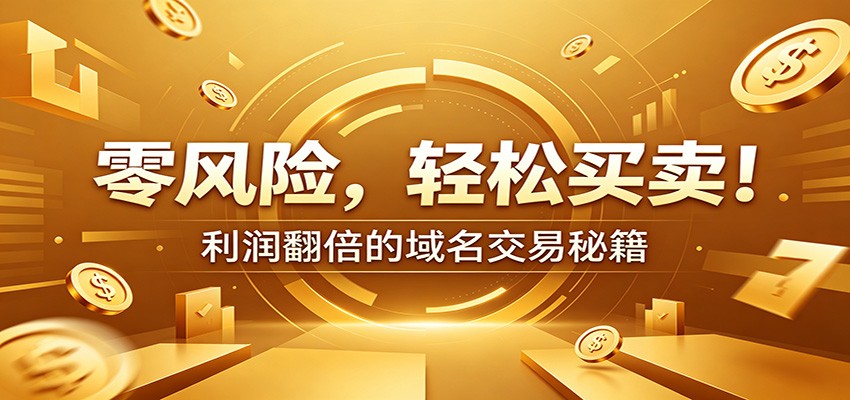 零风险域名交易实战秘籍：新手安全买卖教学，选品定价谈判实现收益翻倍-轻资本网