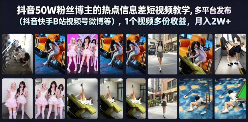 抖音50W粉丝博主的热点信息差教学，多平台发布(抖音快手B站视频号微博等)，1个视频多份收益，月入2W+-轻资本网