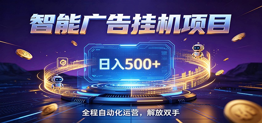 全自动广告挂机副业 日入500+，零门槛24小时无人值守被动创收项目-轻资本网