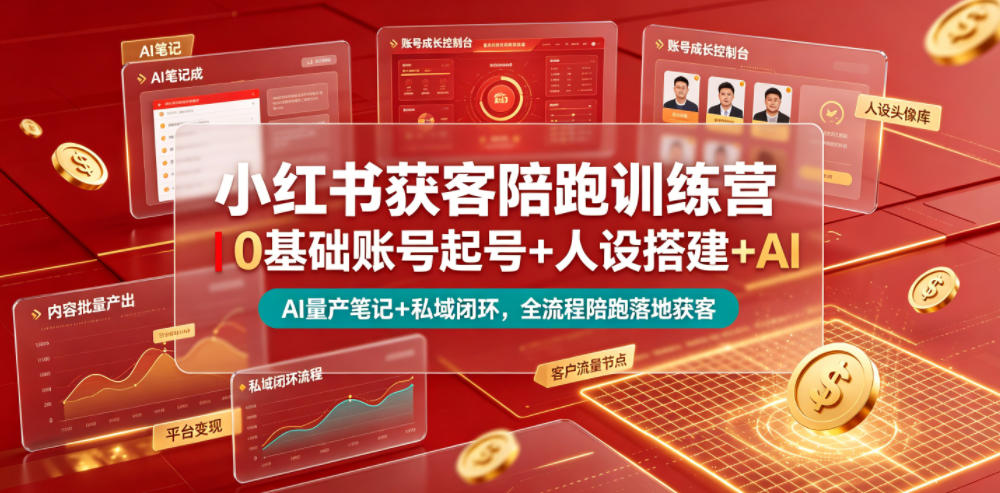 小红书获客陪跑训练营｜0基础账号起号+人设搭建+AI量产笔记+平台变现+私域闭环，全流程陪跑落地获客-轻资本网