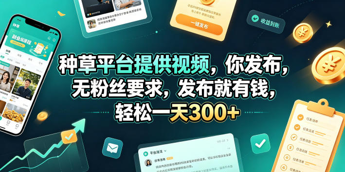 种草平台提供视频，你发布，无粉丝要求，发布就有钱，轻松一天300+【揭秘】-轻资本网