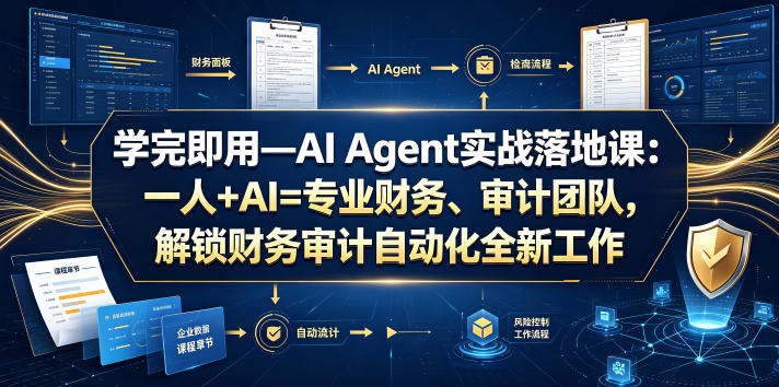 学完即用—AI Agent实战落地课：一人+AI=专业财务、审计团队，解锁财务审计自动化全新工作模式-轻资本网