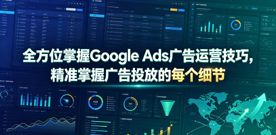全方位掌握Google Ads广告运营技巧，精准掌握广告投放的每个细节【原创双语字幕】-轻资本网