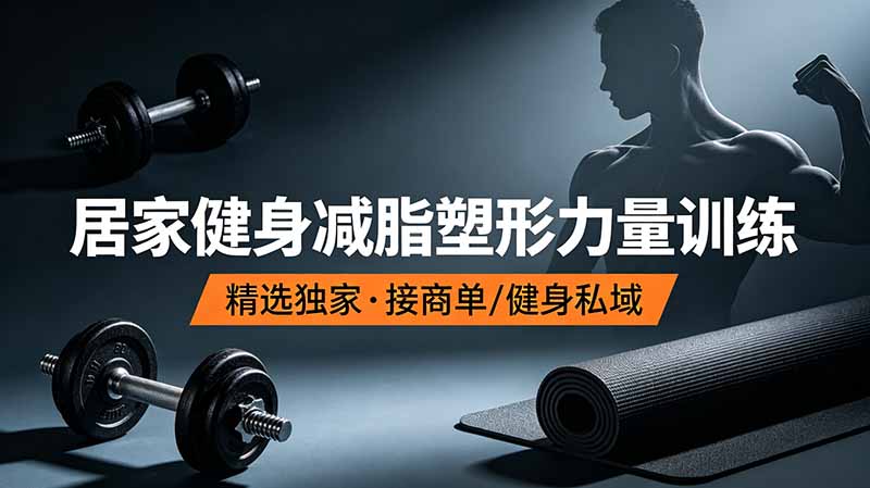 抖音健身热门短视频教学：居家健身减脂塑形力量训练，精选独家，接商单或者健身私域-轻资本网