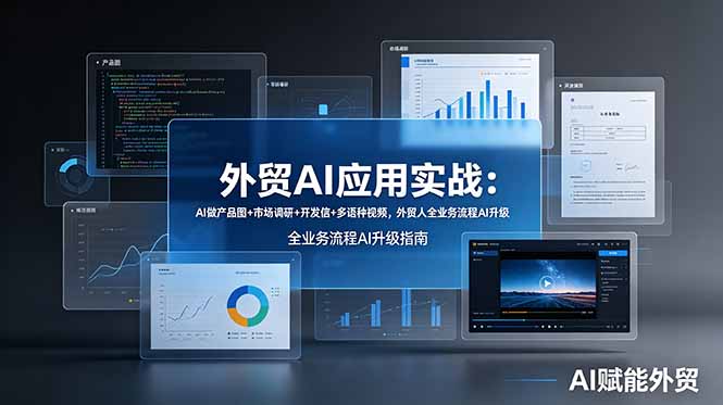 外贸AI应用实战：AI做产品图+市场调研+开发信+多语种视频，外贸人全业务流程AI升级-轻资本网