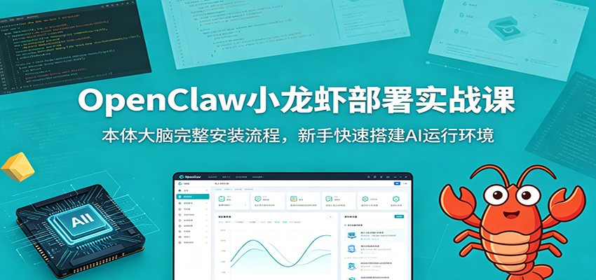 OpenClaw小龙虾部署实战课：本体大脑完整安装流程，新手快速搭建AI运行环境-轻资本网