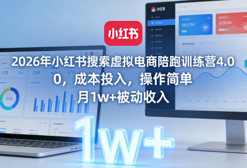 2026年小红书搜索虚拟电商陪跑训练营4.0，0成本投入，操作简单，月1w+被动收入(更新0628)-轻资本网