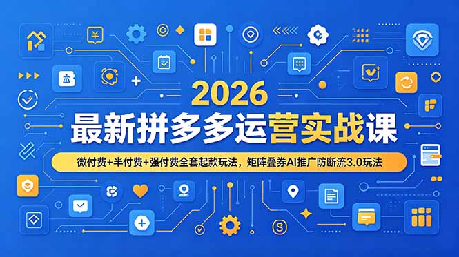 2026最新拼多多运营实战课，微付费+半付费+强付费全套起款玩法，矩阵叠券AI推广防断流3.0玩法-轻资本网