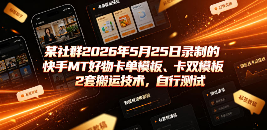 某社群2026年5月25日录制的快手MT好物卡单模板、卡双模板2套搬运技术，自行测试-轻资本网