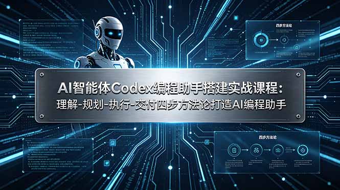 AI智能体Codex编程助手搭建实战课程：理解-规划-执行-交付四步方法论打造AI编程助手-轻资本网