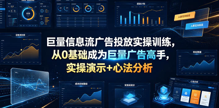 巨量信息流广告投放实操训练，从0基础成为巨量广告高手，实操演示+心法分析-轻资本网