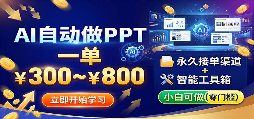 AI自动做PPT,一单300~800,永久接单渠道+工具,小白可做-轻资本网