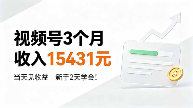 视频号3个月收入15431元，当天见收益，新手2天学会！-轻资本网