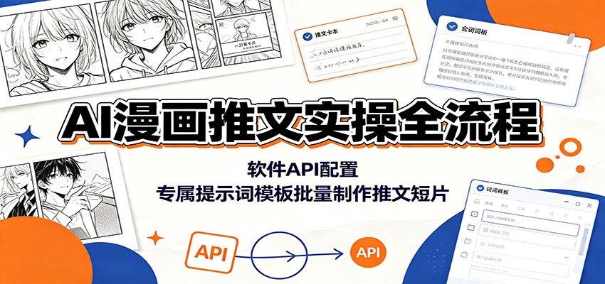 AI漫画推文实操全流程：软件API配置，专属提示词模板批量制作推文短片-轻资本网