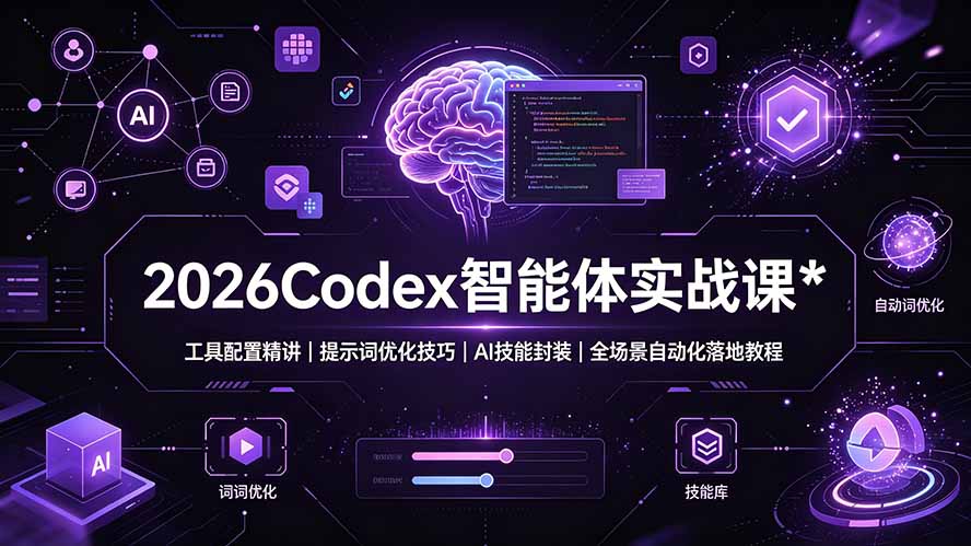2026Codex 智能体实战课：工具配置精讲｜提示词优化技巧｜AI 技能封装｜全场景自动化落地教程-轻资本网