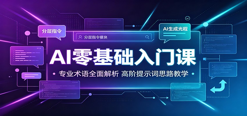 AI零基础入门课：专业术语全面解析，高阶提示词思路教学-轻资本网
