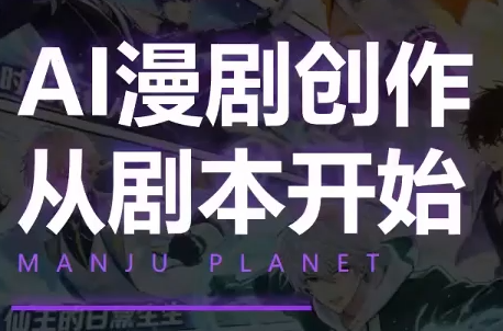 漫聚星球·AI漫剧全流程制作基础课程-轻资本网