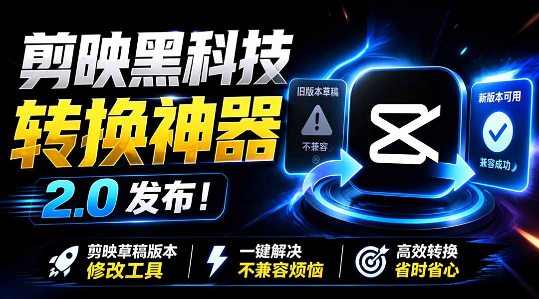 最新剪映黑科技转换神器 2.0 发布！剪映草稿版本修改工具 ，一键解决剪映草稿不兼容烦恼，完全免费-轻资本网