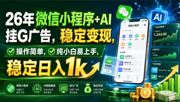 26年微信小程序+AI挂G广告，稳定变现，操作简单，纯小白易上手，稳定日入1k【揭秘】-轻资本网
