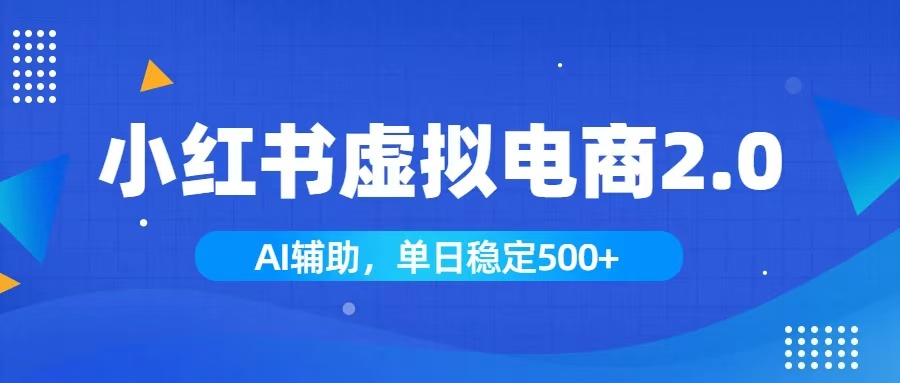 小红书AI虚拟电商2.0，学员实测单日收益1800+，长尾搜索流量持续稳定出单-轻资本网
