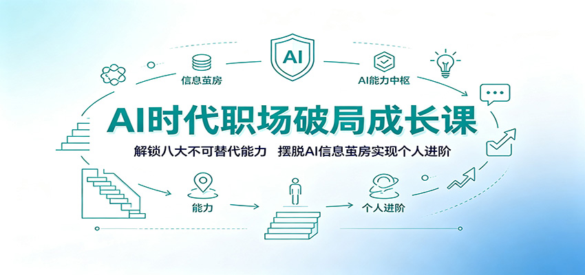 AI时代职场破局成长课：解锁八大不可替代能力，摆脱AI信息茧房实现个人进阶-轻资本网