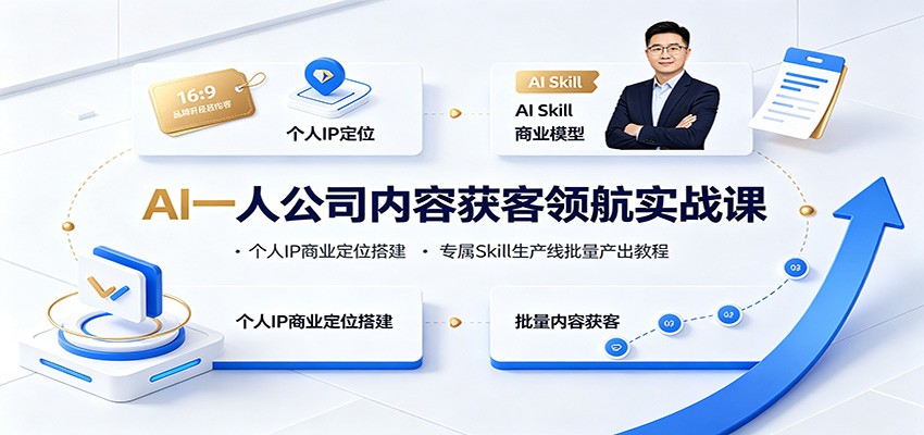 AI一人公司内容获客领航实战课：个人IP商业定位搭建，专属Skill生产线批量产出教程-轻资本网