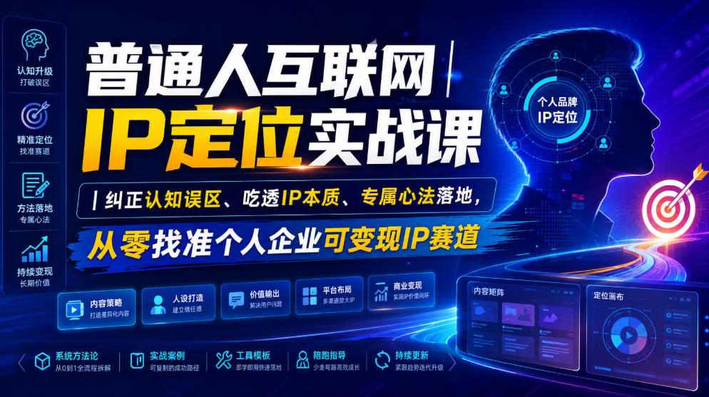 普通人互联网IP定位实战课｜纠正认知误区、吃透IP本质、专属心法落地，从零找准个人企业可变现IP赛道-轻资本网
