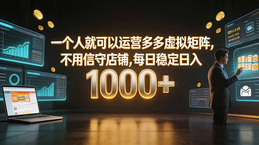 一个人就可以运营多多虚拟矩阵，不用值守店铺，每日稳定日入 1000+-轻资本网
