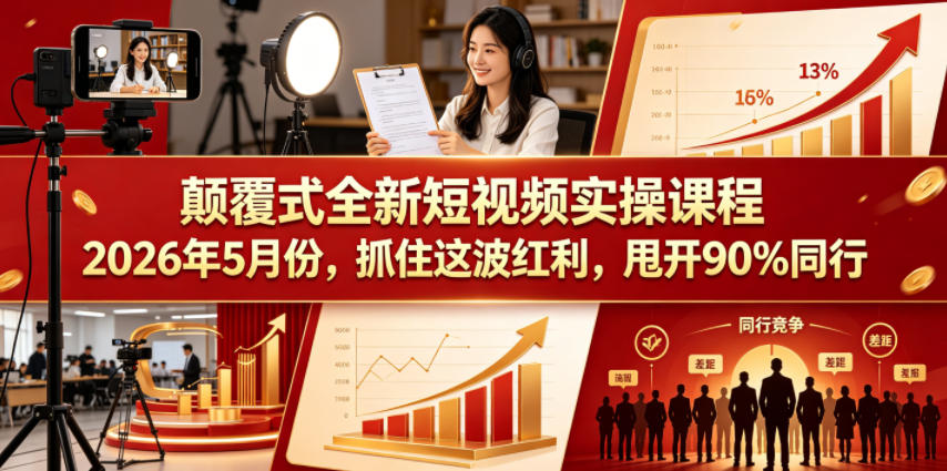 颠覆式全新短视频实操课程，抓住这波红利，甩开90%同行(更新2026年7月份)-轻资本网