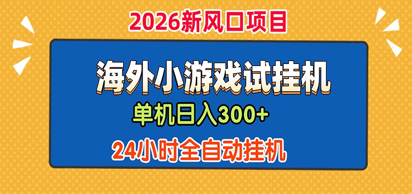 单机日产300+，海外广告小游戏试玩搬砖，24小时脚本全自动挂机-轻资本网