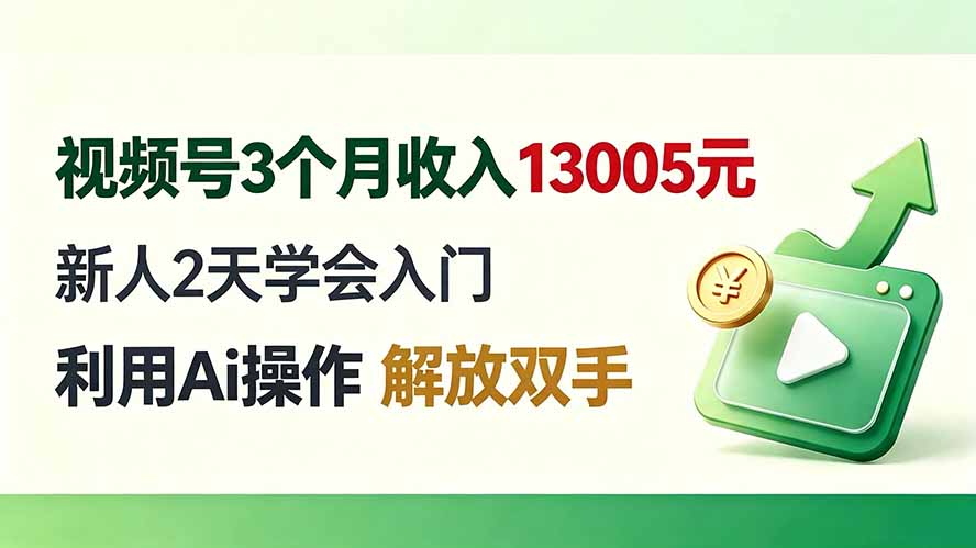 视频号3个月收入13005元， 新人2天学会入门， 利用Ai操作 解放双手！-轻资本网