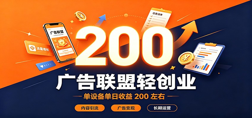 广告联盟轻创业，单设备单日收益200左右，内容引流广告变现长期运营-轻资本网