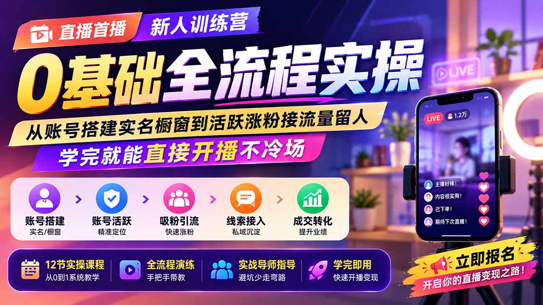 直播首播新人训练营0基础全流程实操；从账号搭建实名橱窗到活跃涨粉接流量留人，学完就能直接开播不冷场-轻资本网
