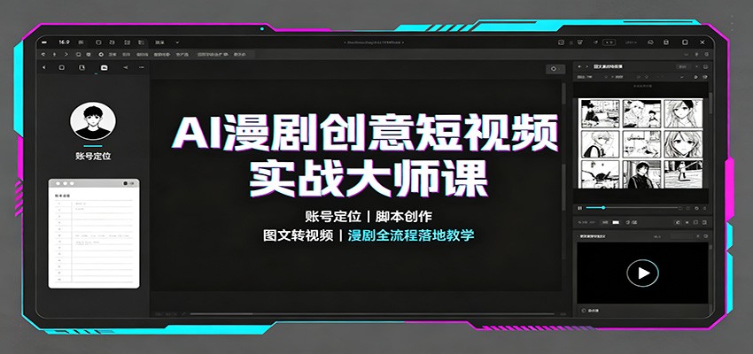 AI漫剧创意短视频实战大师课：账号定位脚本创作，图文转视频，漫剧全流程落地教学-轻资本网