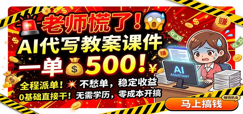 老师慌了!AI代写教案课件,一500,全程派单不愁单,0基础直接干-轻资本网