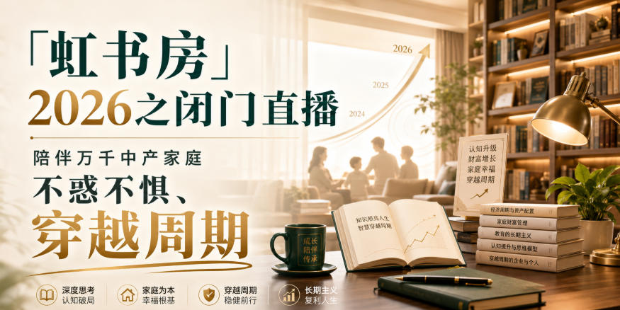 「虹书房」2026之闭门直播，陪伴万千中产家庭，不惑不惧、穿越周期-轻资本网