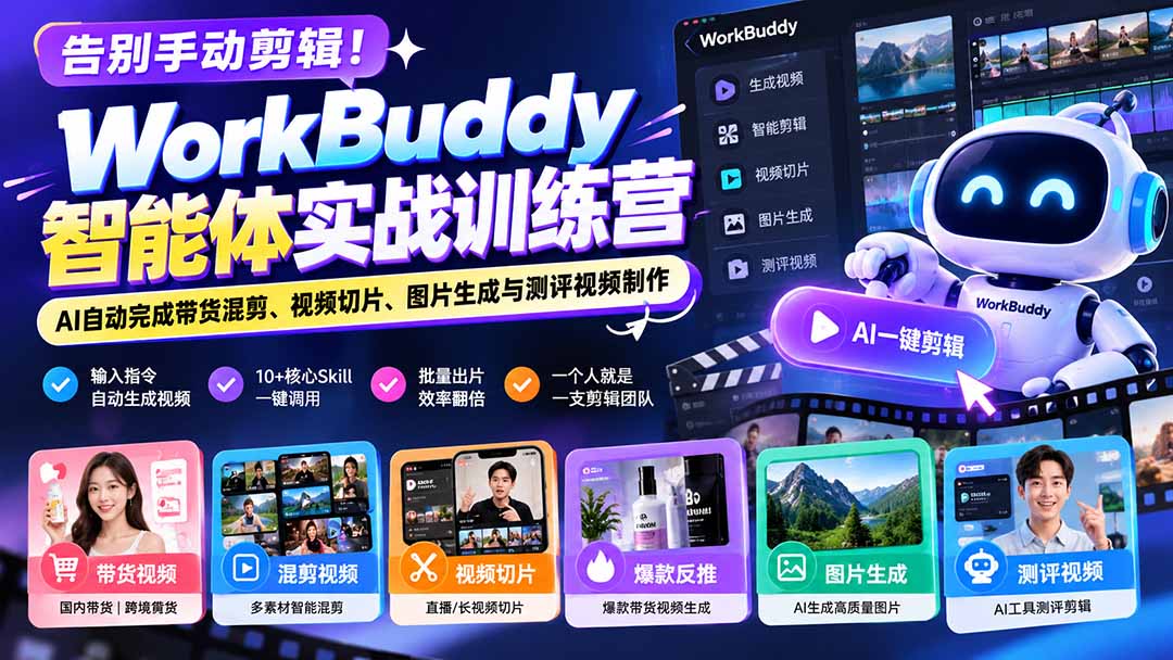 告别手动剪辑！WorkBuddy智能体实战训练营：AI自动完成带货混剪、视频切片、图片生成与测评视频制作-轻资本网