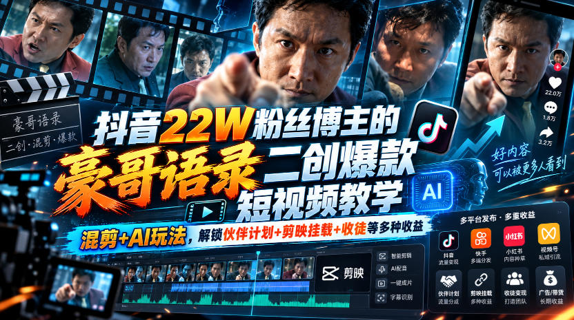 抖音22W粉丝博主的豪哥语录二创爆款短视频教学，混剪+AI玩法，解锁伙伴计划+剪映挂载+收徒等多种收益-轻资本网