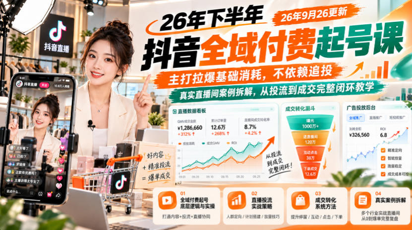 26年下半年抖音全域付费起号课，主打拉爆基础消耗，不依赖追投，真实直播间案例拆解，从投流到成交完整闭环教学(更新1019)-轻资本网