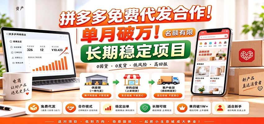 拼多多免费代发合作｜单月破万！长期稳定项目，名额有限-轻资本网