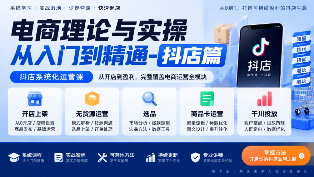电商理论与实操从入门到精通-抖店篇，抖店系统化运营课，开店上架、无货源、选品、商品卡、千川投放全教学-轻资本网