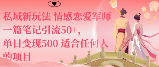 私域新玩法情感恋爱军师一篇笔记引流50+，单日变现5张适合任何人的项目-轻资本网