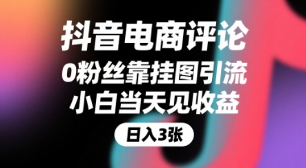抖音电商评论，0粉丝靠挂图引流，被动挣抖音搜索佣金，小白当天见收益，还能躺挣下级评论增量收益-轻资本网