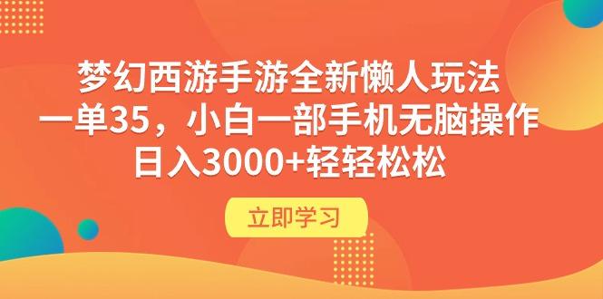 (9873期)梦幻西游手游全新懒人玩法 一单35 小白一部手机无脑操作 日入3000+轻轻松松-轻资本网
