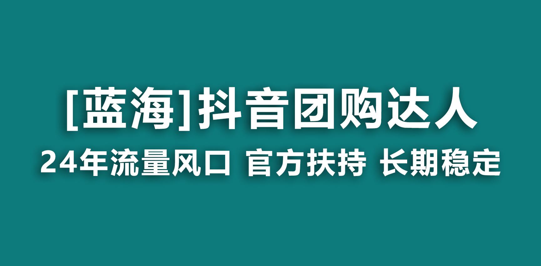 【蓝海项目】抖音团购达人 官方扶持项目 长期稳定 操作简单 小白可月入过万-轻资本网
