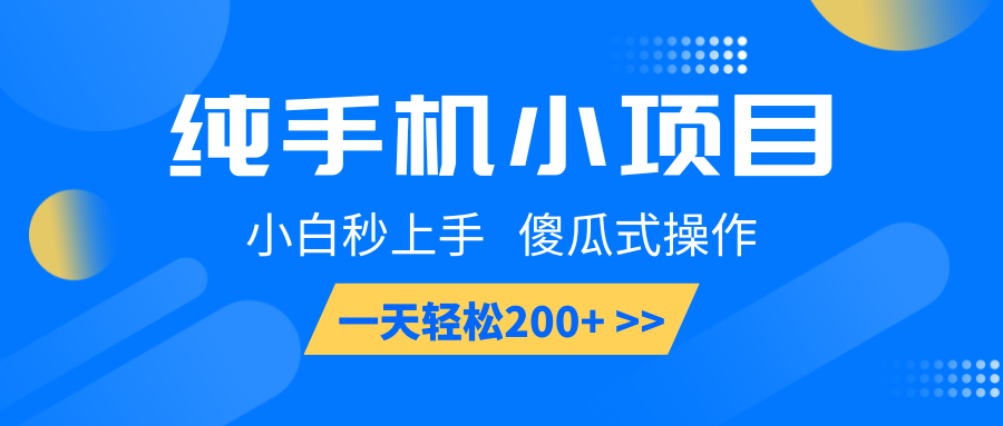 纯手机小项目，小白秒上手， 傻瓜式操作，一天轻松200+-轻资本网