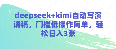 deepseek+kimi自动写演讲稿，门槛低操作简单，轻松日入3张-轻资本网