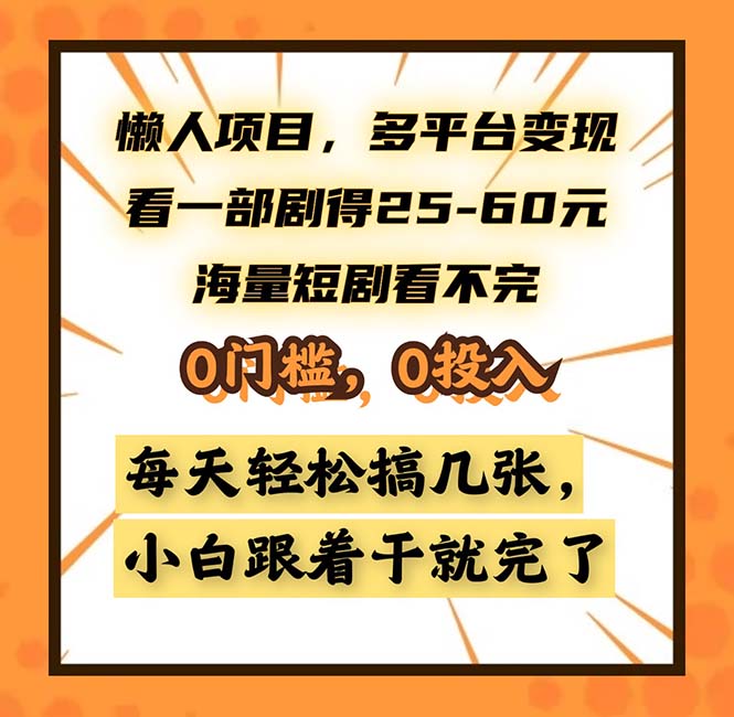 懒人项目，多平台变现，看一部剧得25~60，海量短剧看不完，0门槛，0投…-轻资本网