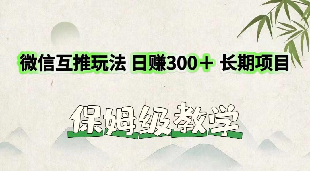 微信互推玩法 日赚300＋长期项目 保姆级教学-轻资本网